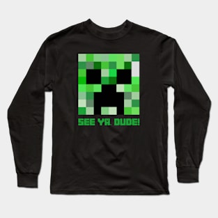 Minecraft Creeper: See Ya Dude! Long Sleeve T-Shirt